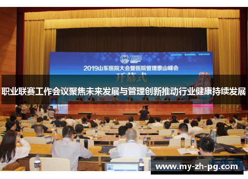 职业联赛工作会议聚焦未来发展与管理创新推动行业健康持续发展 职业联赛工作会议聚焦未来发展与管理创新推动行业健康持续发展