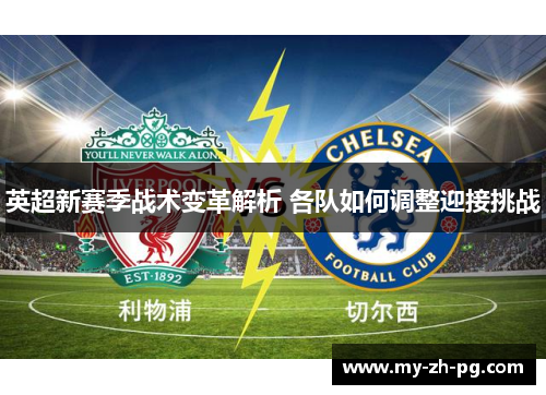 英超新赛季战术变革解析 各队如何调整迎接挑战 英超新赛季战术变革解析 各队如何调整迎接挑战