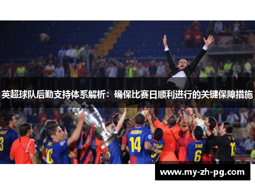 英超球队后勤支持体系解析:确保比赛日顺利进行的关键保障措施 英超球队后勤支持体系解析:确保比赛日顺利进行的关键保障措施