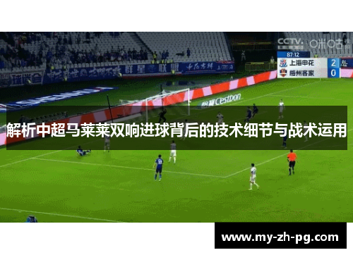 解析中超马莱莱双响进球背后的技术细节与战术运用