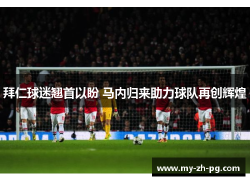 拜仁球迷翘首以盼 马内归来助力球队再创辉煌