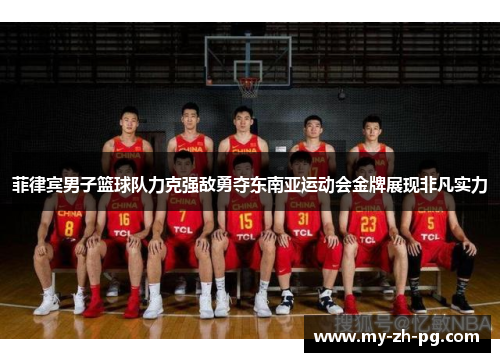 菲律宾男子篮球队力克强敌勇夺东南亚运动会金牌展现非凡实力