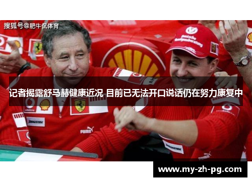 记者揭露舒马赫健康近况 目前已无法开口说话仍在努力康复中