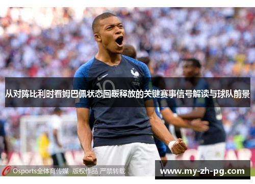 从对阵比利时看姆巴佩状态回暖释放的关键赛事信号解读与球队前景