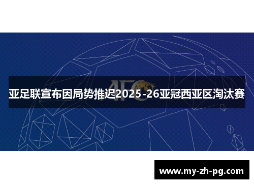 亚足联宣布因局势推迟2025-26亚冠西亚区淘汰赛 亚足联宣布因局势推迟2025-26亚冠西亚区淘汰赛