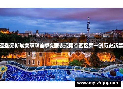 圣路易斯城美职联首季亮眼表现勇夺西区第一创历史新篇 圣路易斯城美职联首季亮眼表现勇夺西区第一创历史新篇