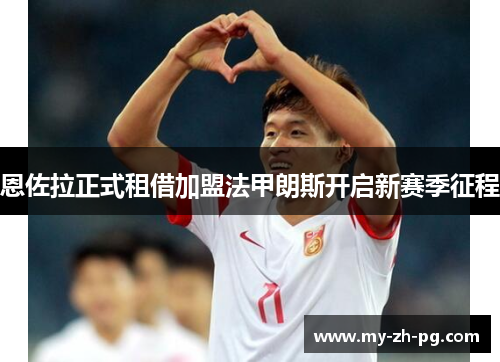 恩佐拉正式租借加盟法甲朗斯开启新赛季征程