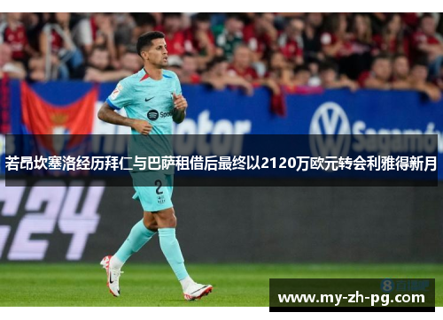 若昂坎塞洛经历拜仁与巴萨租借后最终以2120万欧元转会利雅得新月 若昂坎塞洛经历拜仁与巴萨租借后最终以2120万欧元转会利雅得新月