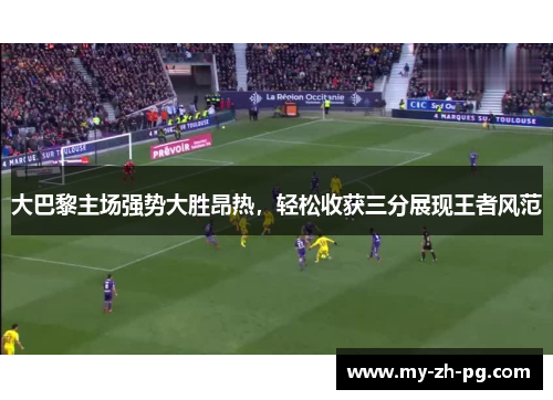 大巴黎主场强势大胜昂热，轻松收获三分展现王者风范